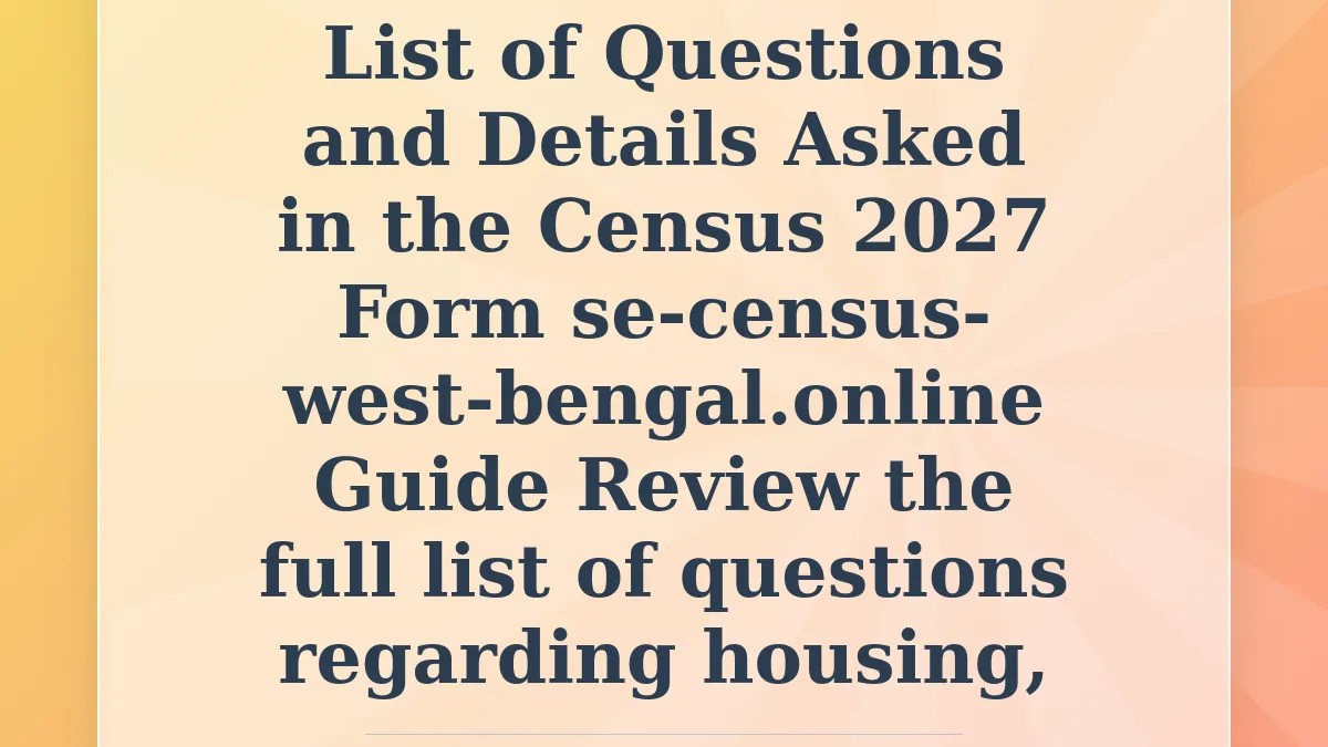 List of Questions and Details Asked in the Census 2027 Form